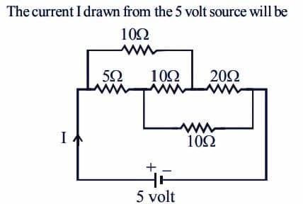 The current I drawn from the 5 volt source will be
10Ω
ww
102
202
102
+
5 volt
