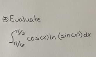 Evaluate
-T/3
cos(x) In (sincx)) dx