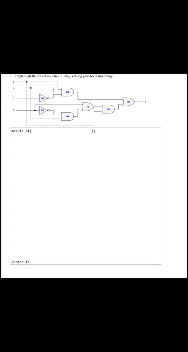 2. Implement the following circuit using Verilog gate-level modeling:
D.
module q1(
);
endmodule

