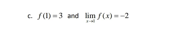 c. f(1) = 3 and lim f(x) =-2
С.
x→1
