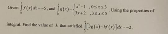 Given n [ƒ(x)dx=-5, and g(x)= {x²-1,0≤x≤3
3x+2,3≤x≤5
integral. Find the value of k that satisfied [[3g(x)-kf (x)]dx = -2.
. Using the properties of