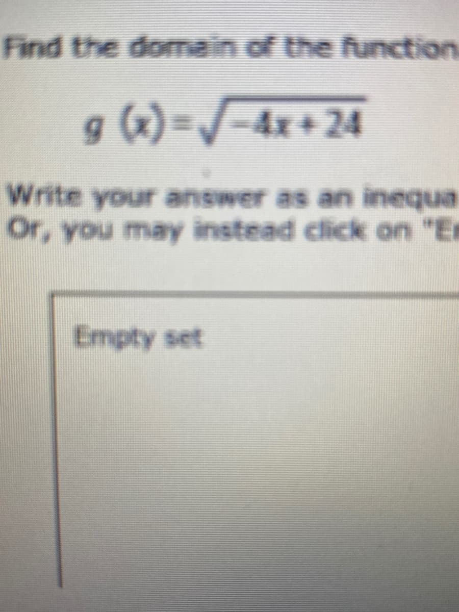 Find the domain of the function
g (x)=/-4x+24
Write your answer as an inequa.
Or, you may instead click on "Er
Empty set
