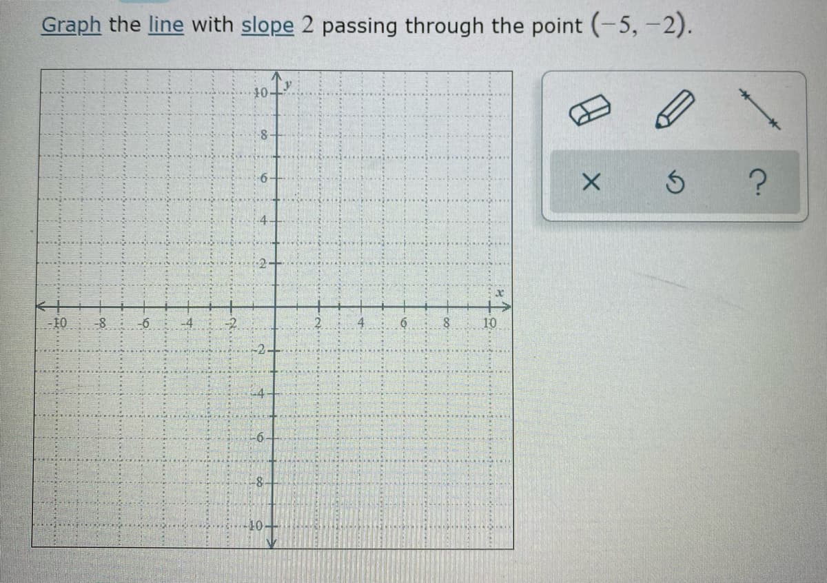 Graph the line with slope 2 passing through the point (-5, -2).
-10
10
-8-
10
