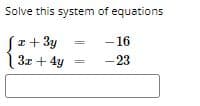 Solve this system of equations
Sz+ 3y
3z + 4y
- 16
- 23
