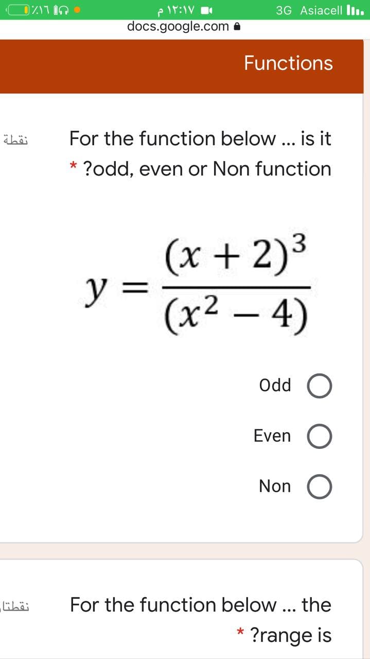 3G Asiacell ln.
docs.google.com a
Functions
For the function below ... is it
* ?odd, even or Non function
(x + 2)3
y =
(x² – 4)
Od
Even
Non
For the function below .. the
* ?range is
