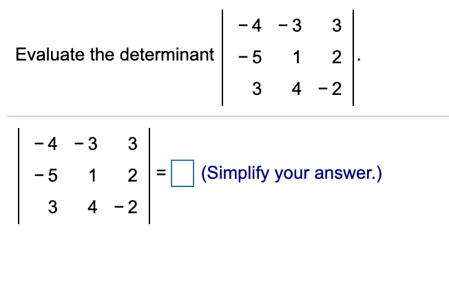 -4 - 3
3
Evaluate the determinant - 5
1
2
3
4 - 2
- 4 -3
- 5
1
2
(Simplify your answer.)
3
4 - 2
II
