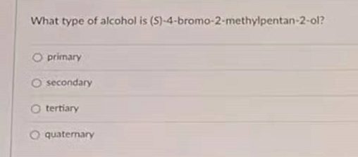 What type of alcohol is (S)-4-bromo-2-methylpentan-2-ol?
O primary
O secondary
tertiary
O quaternary
