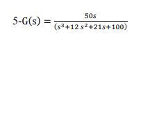 50s
5-G(s) =
(s3+12 s2+21s+100)
