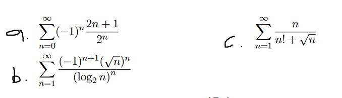 2η +1
n
Σ-)",
2η
C.
n! + yn
n=0
b.
(-1)ª+1(/n)"
(log2 n)"
n=1
