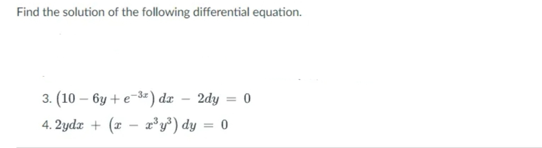 Find the solution of the following differential equation.
3. (10 – 6y + e-3=) dæ
4. 2ydæ + (x – ³ y³) dy
2dy = 0
= 0
