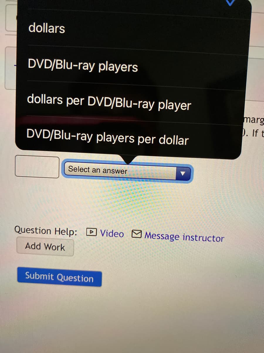 dollars
DVD/Blu-ray players
dollars per DVD/Blu-ray player
marg
D. If t
DVD/Blu-ray players per dollar
Select an answer
Question Help:
D Video M Message instructor
Add Work
Submit Question
