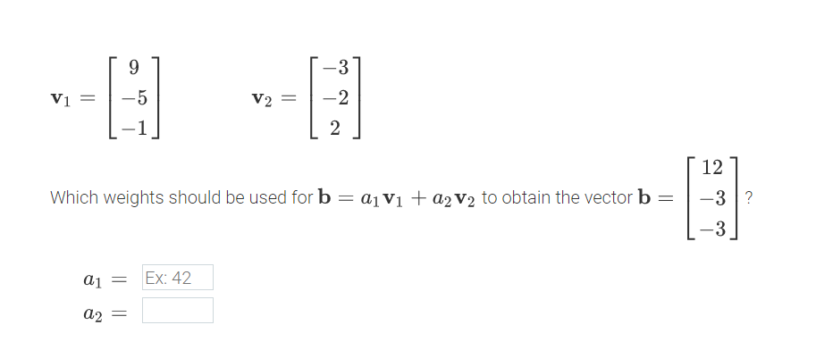 9.
-3
Vị =
-5
V2
-2
1
12
Which weights should be used for b = aj vị + a2V2 to obtain the vector b =
-3 ?
-3
a1
Ex: 42
