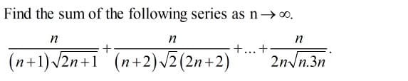 Find the sum of the following series as n→0.
n
n
+... +
(n+1) /2n+1' (n+2) /2 (2n+2)
2n\n.3n

