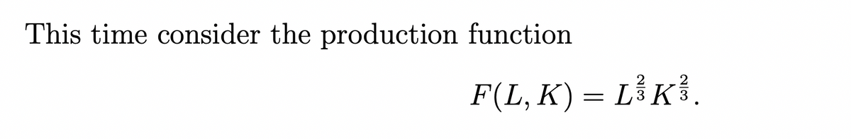 This time consider the production function
F(L, K) = L³ K ³.