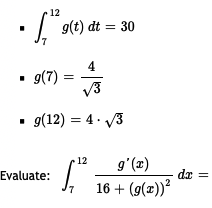 12
| 9(t) đt = 30
4
• g(7)
V3
• 9(12) = 4 · 3
12
g'(x)
Evaluate:
dr
16 + (g(z))?
