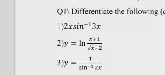 Q1\ Differentiate the following (c
1)2xsin-13x
x+1
2)y = In
Vx-2
1
3)y =
sin-1 2x
