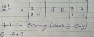 Q.1
A-
4 B= 5
- 2
Fined the fallowing (choase 5 Oaly
A+B
