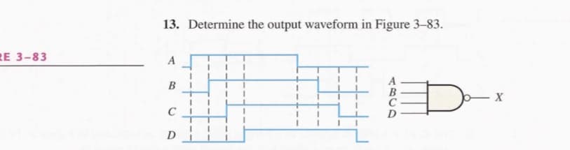 13. Determine the output waveform in Figure 3-83.
RE 3-83
A
В
X
C
D
C
D
