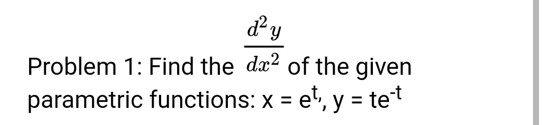 d'y
d²?
Problem 1: Find the dx2 of the given
parametric functions: x = e, y = tet
