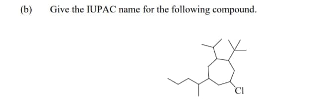 (b)
Give the IUPAC name for the following compound.
CI
