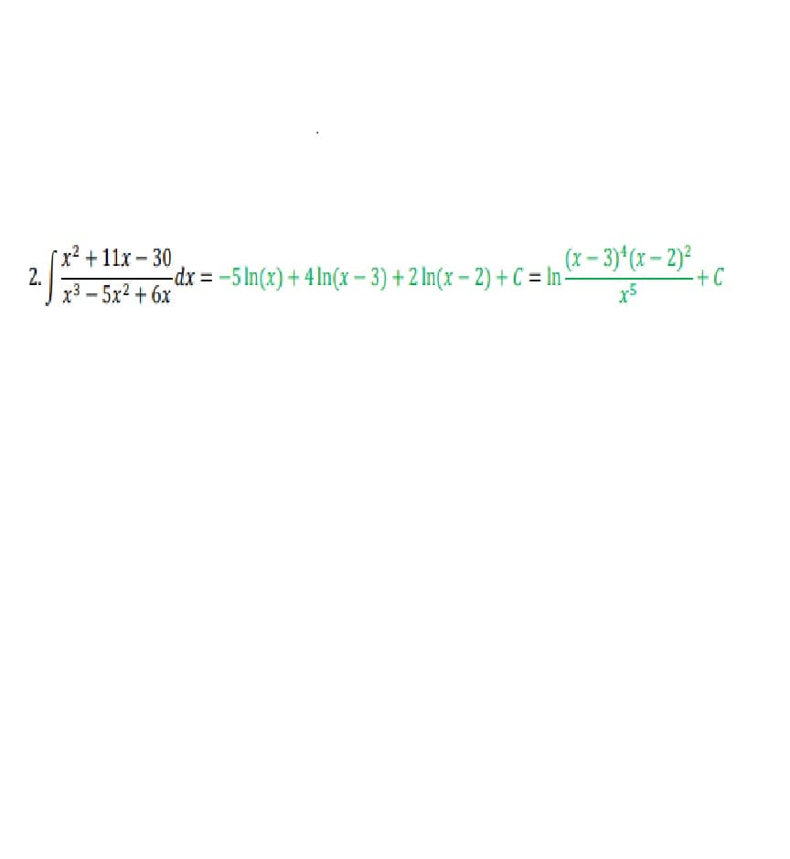 x² +11x-30
2.
x3 - 5x2 + 6x
dx =-5 In(x) + 4 In(x - 3) + 2 In(x – 2) + C = In -
(x – 3)*(x – 2)²
·+ C
x5
