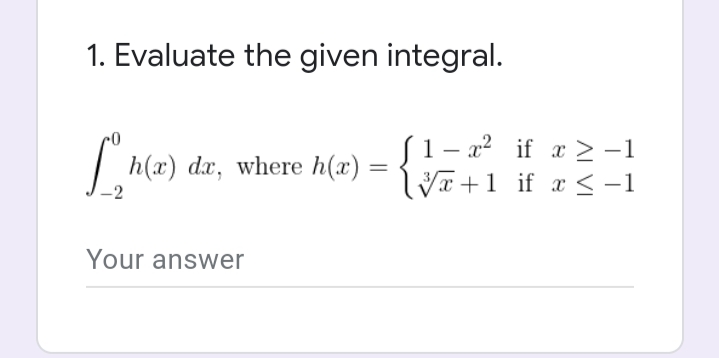 1. Evaluate the given integral.
|
1- x? if x >-1
Va+1 if x <-1
h(x) dx, where h(x)
Your answer
