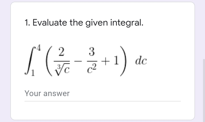 1. Evaluate the given integral.
3
+ 1
c2
dc
Your answer

