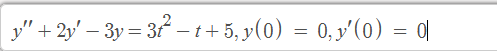 - 2y' – 3y = 37 – t + 5, y (0) = 0, y'(0) = |
