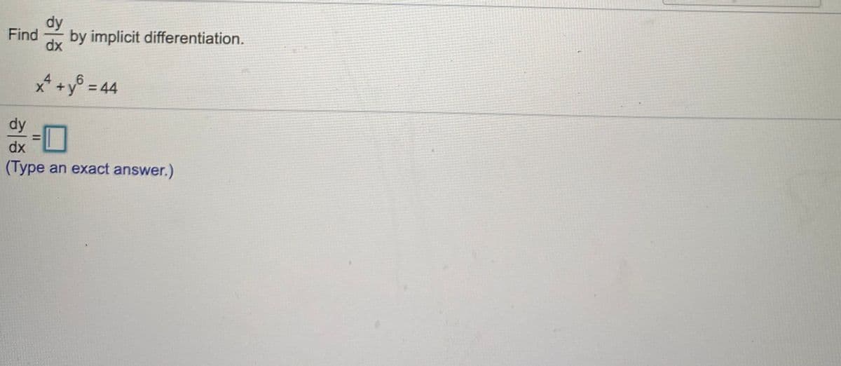 dy
Find
by implicit differentiation.
dx
4.
x* +y° = 44
dx
(Type an exact answer.)
