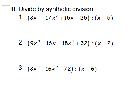 II. Divide by synthetic division
1. (3x3 - 17х? + 15х - 25) + (х — 5)
2. (9х3 -16х - 18х? + 32) - (х - 2)
3. (3x3 -16х?2 — 72) + (х — 6)

