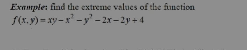 Example: find the extreme values of the function
f(x. y) = xy – x² -y² – 2x – 2y + 4
