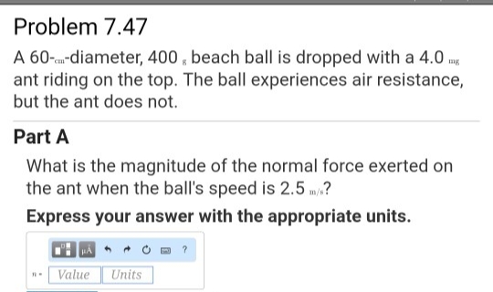 What is the magnitude of the normal force exerted on
the ant when the ball's speed is 2.5 /?
