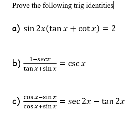 Prove the following trig identities|
a) sin 2x(tan x + cot x) = 2
1+secx
b)
tan x+sin x
CSC X
cos x-sin x
c)
cos x+sin x
= sec 2x tan 2x
