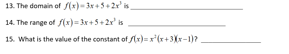 13. The domain of f(x)=3x+5+2x' is
14. The range of f(x)=3x+5+2x' is
15. What is the value of the constant of f(x)= x² (x+3)x-1)?
