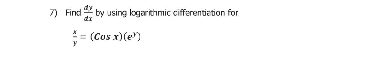 dy
7) Find
by using logarithmic differentiation for
dx
(Cos x)(e³)
y
