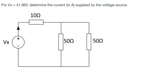 For Vx = 41.96V, determine the current (in A) supplied by the voltage source.
100
Vx
500
500
