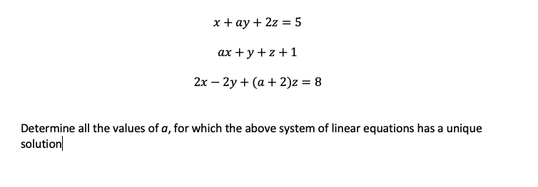 х+ аy+ 2z 3 5
ах + у +z+1
2х — 2у + (а + 2)z %3D 8
Determine all the values of a, for which the above system of linear equations has a unique
solution
