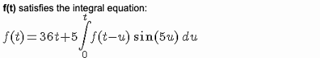 f(t) satisfies the integral equation:
f(t) = 36t+5 / f(t-u) sin(5u) du
