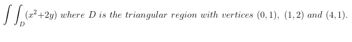 (x² +2y) where D is the triangular region with vertices (0, 1), (1,2) and (4,1).
