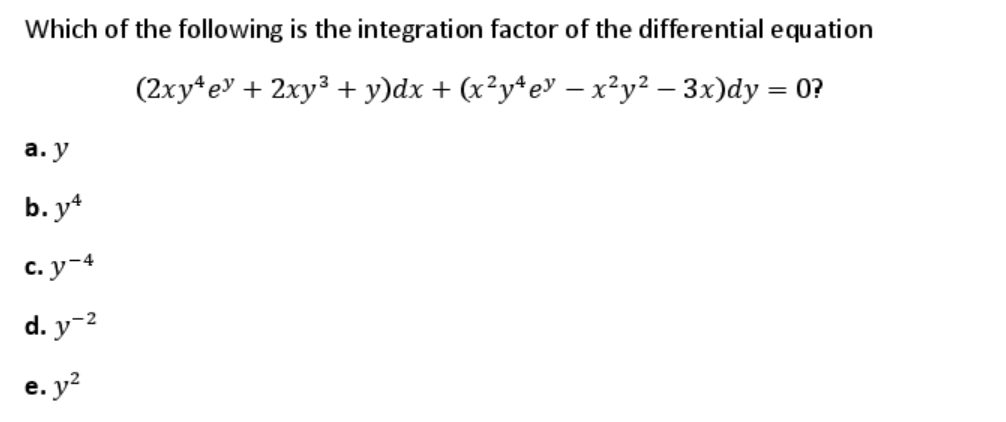 Which of the following is the integration factor of the differential equation
(2xy*e + 2xy³ + y)dx + (x²y*e' – x²y² – 3x)dy = 0?
а. у
b. y*
с. у 4
d. y-2
е. у?
