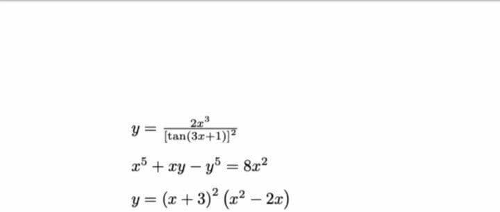 y =
2x3
[tan(3r+1)]2
x° + xy – y5 = 8x2
y = (x + 3)2 (x2 – 2x)
