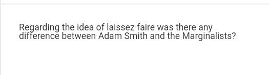 Regarding the idea of laissez faire was there any
difference between Adam Smith and the Marginalists?