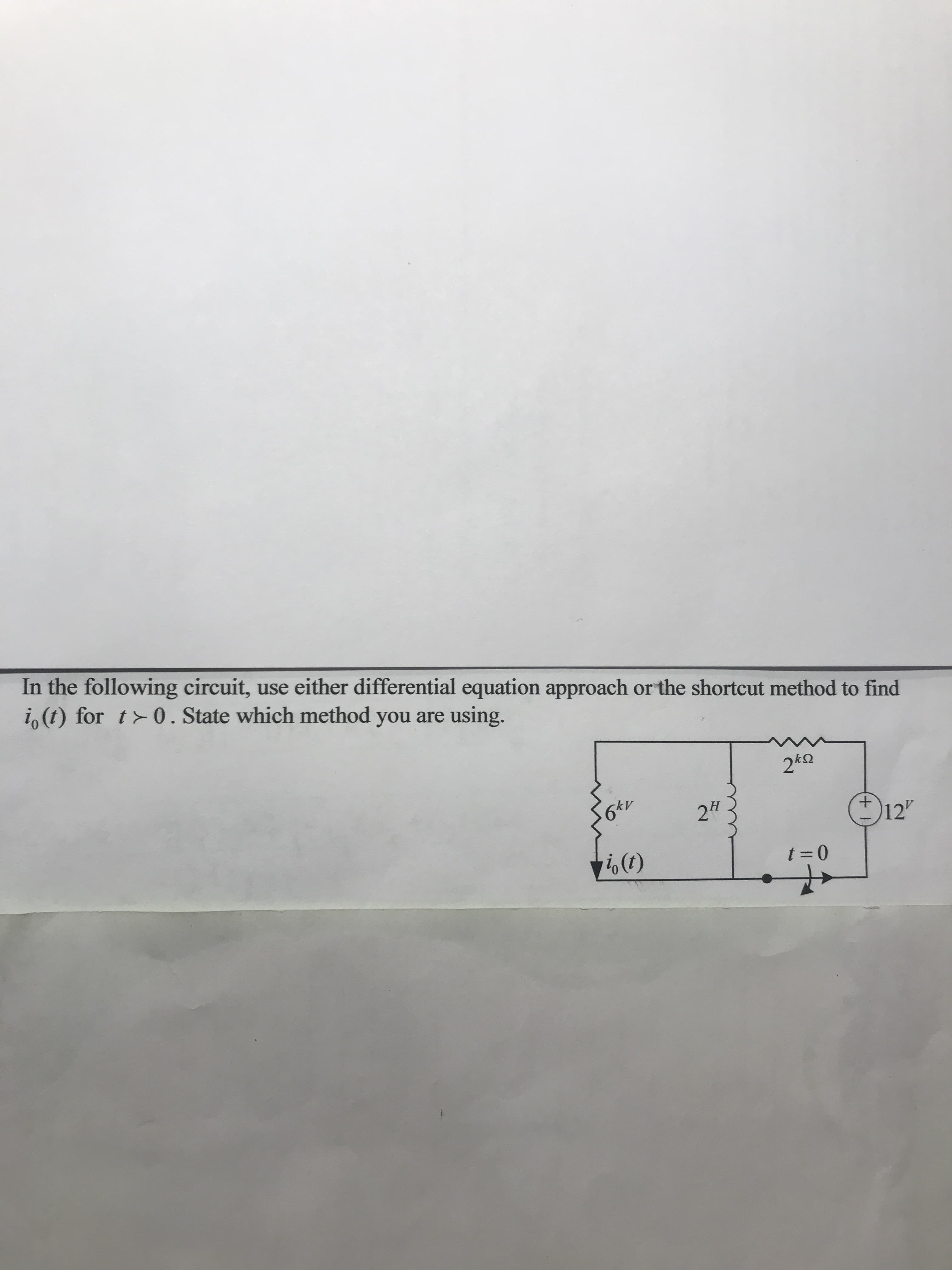 In the following circuit, use either differential equation approach or the shortcut method to find
io(t) fort 0. State which method you are using.
62"
kV
12
o (t)
t 0
