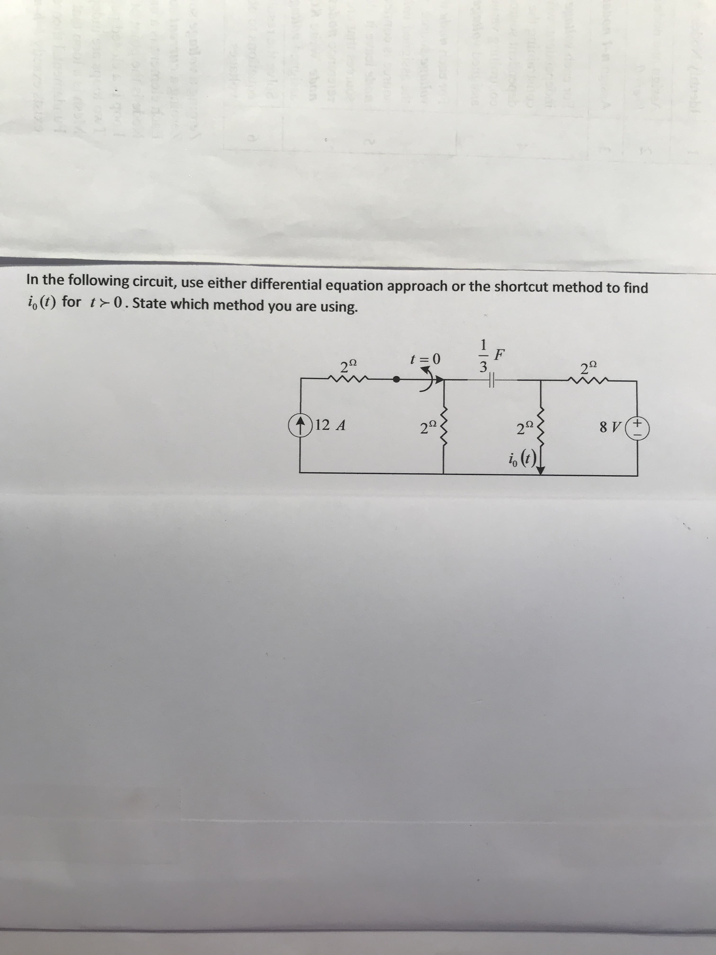 In the following circuit, use either differential equation approach or the shortcut method to find
io ) for0. State which method you are using.
3
2
2
12 A
2Ω
2Ω
8 V+
io (t)

