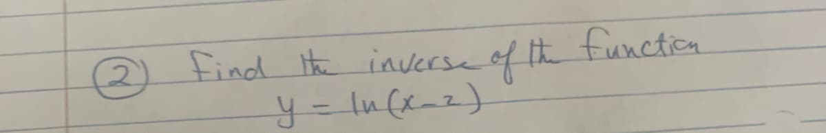 find the inverse of th functien
y= In(x_z).
2)
