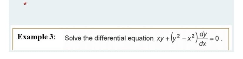 Example 3:
(y2 – x²) Y = 0.
dx
Solve the differential equation xy +
