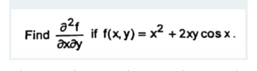 Find
if f(x, y) = x² + 2xy cos x.
