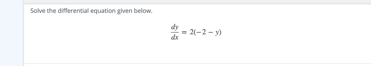 Solve the differential equation given below.
dy
= 2(-2 – y)
dx
