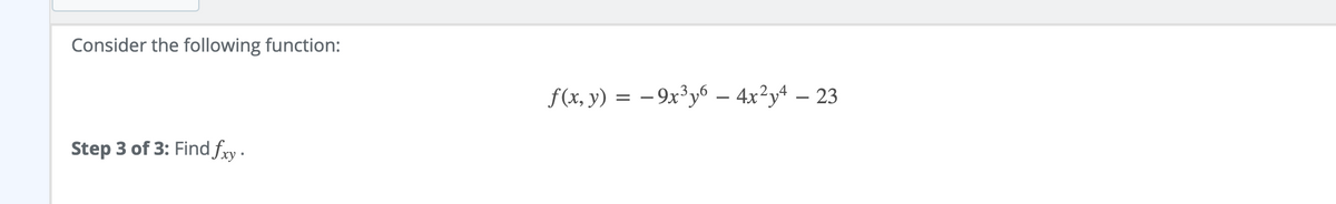 Consider the following function:
f(x, y) = - 9x³y6 – 4x²y+ – 23
%3D
Step 3 of 3: Find fry .
