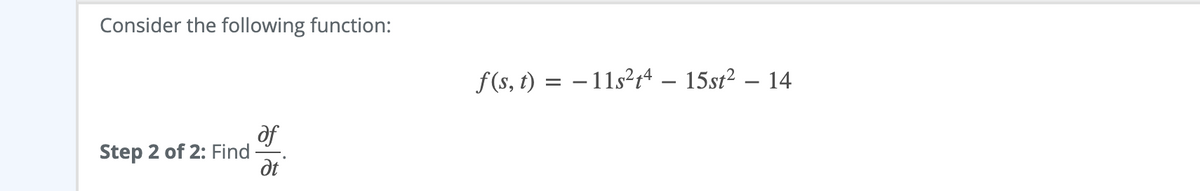 Consider the following function:
f(s, t) = – 11s²q4 – 15st² – 14
|
of
Step 2 of 2: Find
dt
